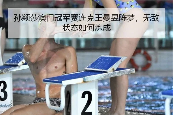 孙颖莎澳门冠军赛连克王曼昱陈梦，无敌状态如何炼成
